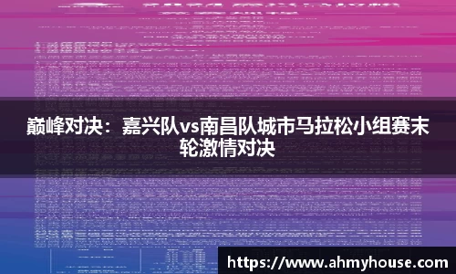巅峰对决：嘉兴队vs南昌队城市马拉松小组赛末轮激情对决