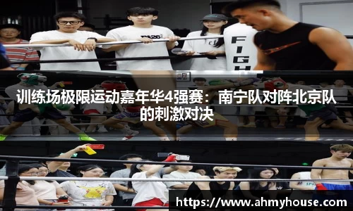 训练场极限运动嘉年华4强赛：南宁队对阵北京队的刺激对决