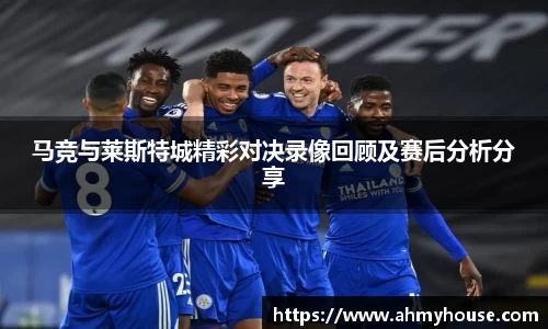 马竞与莱斯特城精彩对决录像回顾及赛后分析分享